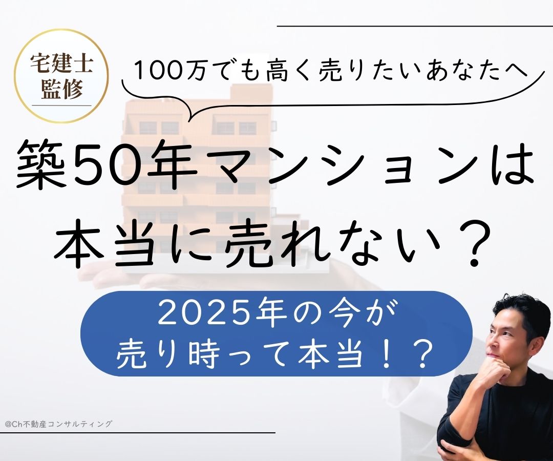 築50年のマンションは本当に売れない？2025年の今が売り時って本当！？