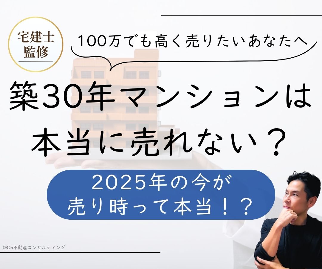 築30年のマンションは本当に売れない？2025年の今が売り時って本当！？